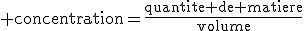 3$\rm concentration=\frac{quantite de matiere}{volume}