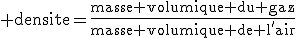3$\rm densite=\frac{masse volumique du gaz}{masse volumique de l'air}