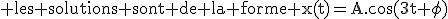 3$\rm les solutions sont de la forme x(t)=A.\cos(3t+\phi)