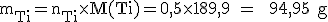 3$\rm m_{Ti}=n_{Ti}\times M(Ti)=0,5\times 189,9 =  94,95 g
