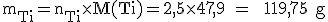 3$\rm m_{Ti}=n_{Ti}\times M(Ti)=2,5\times 47,9 =  119,75 g