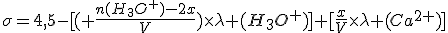 3$\sigma=4,5-[(%20\frac{n(H_3O^+)-2x}{V})\times\lambda%20(H_3O^+)]+[\frac{x}{V}\times\lambda%20(Ca^{2+})]