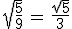 3$\sqrt{\frac59}\,=\,\frac{sqrt{5}}{3}