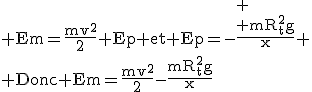 3$\textrm Em=\frac{mv^2}{2}+Ep et Ep=-\frac{
 \\ mR_t^2g}{x}
 \\ Donc Em=\frac{mv^2}{2}-\frac{mR_t^2g}{x}