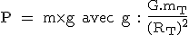 3$\textrm P = m\times g avec g : \frac{G.m_T}{(R_T)^2}