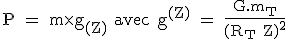 3$\textrm P = m\times g_{(Z)} avec g^{(Z)} = \frac{G.m_T}{(R_T+Z)^2}