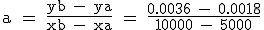 3$\textrm a = \frac{yb - ya}{xb - xa} = \frac{0.0036 - 0.0018}{10000 - 5000}