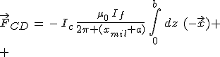 3$\vec{F}_{CD}\,=\,-\,I_c\,\frac{\mu_0\,I_f}{2\pi (x_{mil}+a)}\,\int_0^b\,dz\,\,(-\vec{x})
 \\ 