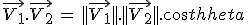 3$\vec{V_1}.\vec{V_2}\,=\,||\vec{V_1}||.||\vec{V_2}||.cos\theta