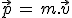3$\vec{p}\,=\,m.\vec{v}
