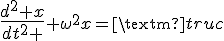 3${4$\fr{d^2 x}{dt^2 }}+\omega^2x=\rm{truc}