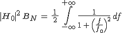 3$|H_0|^2\,B_N\,=\,\frac{\,1\,}{\,2\,}\,\int_{-\infty}^{+\infty}\,\frac{1}{1\,+\,\Big(\frac{f}{f_0}\Big)^2}\,df