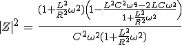 3$|Z|^2\,=\,\frac{(1+\frac{L^2}{R^2}\omega^2)\Big(1-\frac{L^2C^2\omega^4-2LC\omega^2}{1+\frac{L^2}{R^2}\omega^2}\Big)}{C^2\omega^2(1+\frac{L^2}{R^2}\omega^2)}
