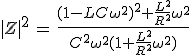 3$|Z|^2\,=\,\frac{(1-LC\omega^2)^2+\frac{L^2}{R^2}\omega^2}{C^2\omega^2(1+\frac{L^2}{R^2}\omega^2)}
