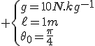 3$ \{g=10N.kg^{-1}\\\ell=1m\\\theta_0=\frac{\pi}{4}