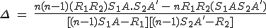 3$ \Delta \ =\ \frac{n(n-1)(R_1+R_2)S_1A.S_2A' \, - \, nR_1R_2(S_1A+S_2A')}{[(n-1)S_1A-R_1][(n-1)S_2A'-R_2]}