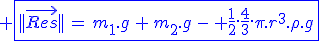 3$ \blue\fbox{||\vec{Res}||\,=\,m_1.g\,+\,m_2.g\,-\, \frac{1}{2}.\frac{4}{3}.\pi.r^3.\rho.g
