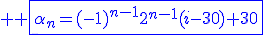 3$ \blue \fbox{\alpha_n=(-1)^{n-1}2^{n-1}(i-30)+30}