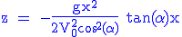 3$ \blue \rm z = -\frac{gx^2}{2V_0^2cos^2(\alpha)}+tan(\alpha)x