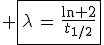 3$ \fbox{\lambda\,=\,\frac{\ln 2}{t_{1/2}}