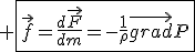 3$ \fbox{\vec{f}=\frac{d\vec{F}}{dm}=-\frac{1}{\rho}\vec{grad}P}