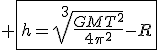 3$ \fbox{h=\sqrt[3]{\frac{GMT^2}{4\pi^2}}-R}