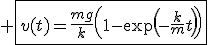 3$ \fbox{v(t)=\frac{mg}{k}\left(1-\exp\left(-\frac{k}{m}t\right)\right)}