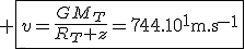 3$ \fbox{v=\frac{GM_T}{R_T+z}=744.10^1\text{m.s}^{-1}