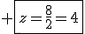 3$ \fbox{z=\frac{8}{2}=4}