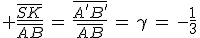 3$ \frac{\bar{SK}}{\bar{AB}}\,=\,\frac{\bar{A'B'}}{\bar{AB}}\,=\,\gamma\,=\,-\frac{1}{3}