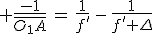 3$ \frac{-1}{\bar{O_1A}}\,=\,\frac{1}{f'}\,-\,\frac{1}{f'+\Delta}