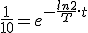 3$ \frac{1}{10} = e^{-\frac{ln 2}{T}.t}