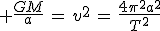 3$ \frac{GM}{a}\,=\,v^2\,=\,\frac{4{\pi}^2a^2}{T^2}
