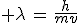 3$ \lambda\,=\,\frac{h}{mv}