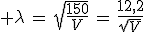 3$ \lambda\,=\,\sqrt{\frac{150}{V}}\,=\,\frac{12,2}{\sqrt{V}}