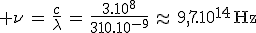 3$ \nu\,=\,\frac{c}{\lambda}\,=\,\frac{3.10^8}{310.10^{-9}}\,\approx\,9,7.10^{14}\,\rm{Hz}