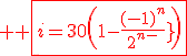 3$ \red \fbox{i=30\(1-\frac{(-1)^n}{2^{n-1}}\)}