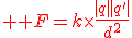 3$ \red F=k\times{\fr{|q||q'|}{d^2}}