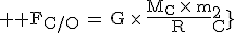 3$ \rm{ F_{C/O}\,=\,G\,\times\,\frac{M_C\,\times\,m}{R_C^2}}