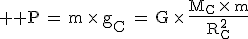 3$ \rm{ P\,=\,m\,\times\,g_C\,\,=\,G\,\times\,\frac{M_C\,\times\,m}{R_C^2}}