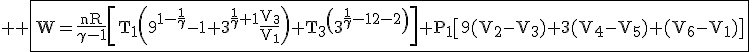 3$ \rm \fbox{W=\frac{nR}{\gamma-1}\[T_1\(9^{1-\frac{1}{\gamma}}-1+3^{\frac{1}{\gamma}+1}\frac{V_3}{V_1}\)+T_3\(3^{\frac{1}{\gamma}-1}-2\)\]+P_1\[9(V_2-V_3)+3(V_4-V_5)+(V_6-V_1)\]}