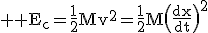 3$ \rm E_c=\frac{1}{2}Mv^2=\frac{1}{2}M\(\frac{dx}{dt}\)^2