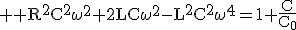 3$ \rm R^2C^2\omega^2+2LC\omega^2-L^2C^2\omega^4=1+\frac{C}{C_0}