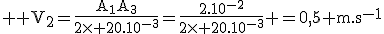 3$ \rm V_2=\frac{A_1A_3}{2\time 20.10^{-3}}=\frac{2.10^{-2}}{2\time 20.10^{-3}} =0,5 m.s^{-1}