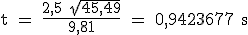 3$ \rm t = \frac{2,5+\sqrt{45,49}}{9,81} = 0,9423677 s