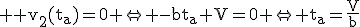 3$ \rm v_2(t_a)=0 \Leftrightarrow -bt_a+V=0 \Leftrightarrow t_a=\fra{V}{b}