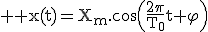 3$ \rm x(t)=X_m.\cos\(\frac{2\pi}{T_0}t+\varphi\)