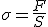 3$ \sigma = \frac{F}{S}