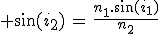 3$ \sin(i_2)\,=\,\frac{n_1.\sin(i_1)}{n_2}