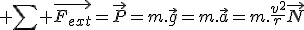 3$ \sum \vec{F_{ext}}=\vec{P}=m.\vec{g}=m.\vec{a}=m.\frac{v^2}{r}\vec{N}